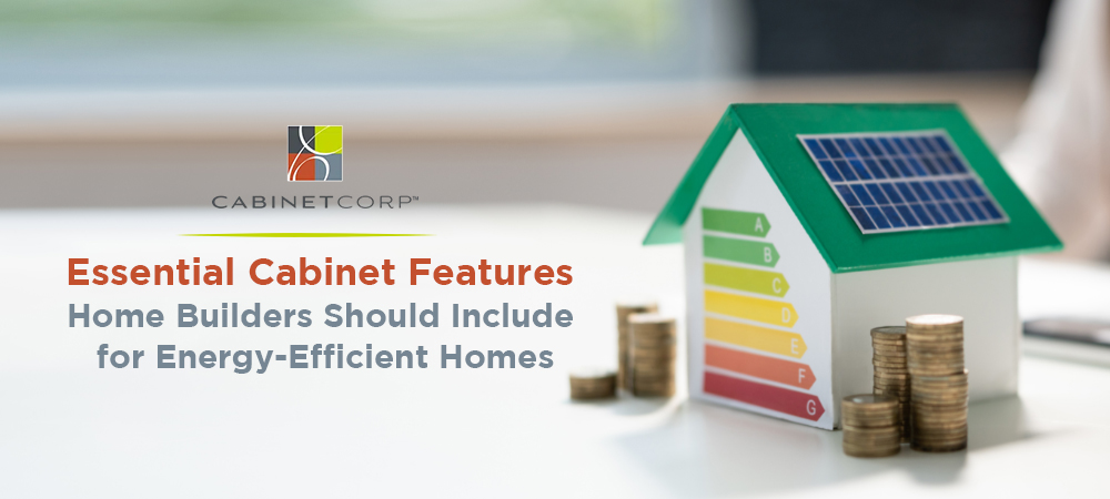 Energy-efficient cabinets: Smart materials & designs to help home builders create sustainable spaces.